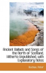 Ancient Ballads and Songs of the North of Scotland, Hitherto Unpublished, with Explanatory Notes