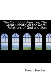 The Conflict of Ages - Or, the Great Debate on the Moral Relations of God and Man