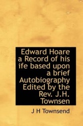 Edward Hoare a Record of His Ife Based Upon a Brief Autobiography Edited by the REV. J.H. Townsen