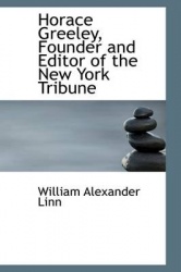 Horace Greeley, Founder and Editor of the New York Tribune