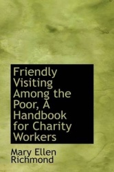 Friendly Visiting Among the Poor, a Handbook for Charity Workers ..