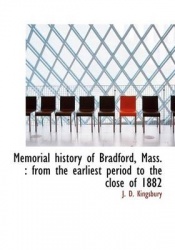 Memorial History of Bradford, Mass. - From the Earliest Period to the Close of 1882