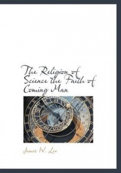 The Religion of Science the Faith of Coming Man