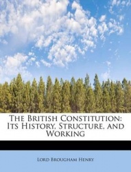 The British Constitution - Its History, Structure, and Working