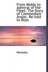 From Middy to Admiral of the Fleet - The Story of Commodore Anson, Re-Told to Boys