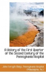 A History of the First Quarter of the Second Century of the Pennsylvania Hospital