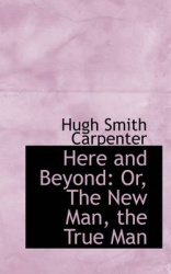 Here and Beyond - Or, the New Man, the True Man
