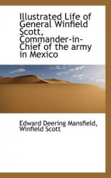 Illustrated Life of General Winfield Scott, Commander-In-Chief of the Army in Mexico
