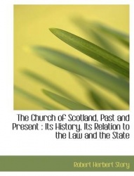 The Church of Scotland, Past and Present - Its History, Its Relation to the Law and the State