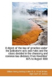 A Digest of the Law of Practice Under the Judicature Acts and Rules and the Cases Decided in the Cha