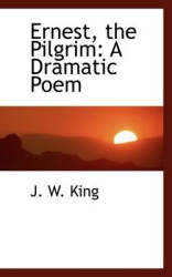 Ernest, the Pilgrim - A Dramatic Poem