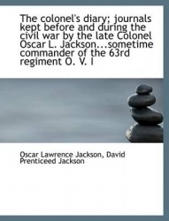 The Colonel's Diary; Journals Kept Before and During the Civil War by the Late Colonel Oscar L. Jack