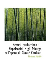 Nemesi Carducciana - I Napoleonidi E Gli Asburgo Nell'opera Di Giosu Carducci