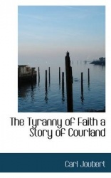 The Tyranny of Faith a Story of Courland