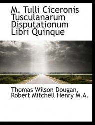 M. Tulli Ciceronis Tusculanarum Disputationum Libri Quinque