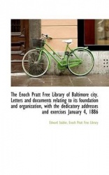 The Enoch Pratt Free Library of Baltimore City. Letters and Documents Relating to Its Foundation and