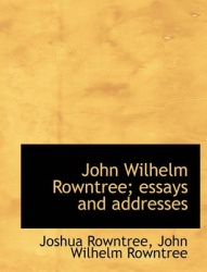 John Wilhelm Rowntree; Essays and Addresses