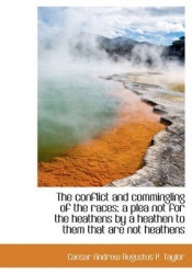 The Conflict and Commingling of the Races; A Plea Not for the Heathens by a Heathen to Them That Are