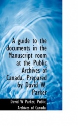 A Guide to the Documents in the Manuscript Room at the Public Archives of Canada. Prepared by David