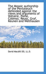 The Mosaic Authorship of the Pentateuch Defended Against the Views and Arguments of Voltaire, Paine,