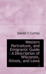 Western Portraiture, and Emigrants' Guide - A Description of Wisconsin, Illinois, and Lowa;