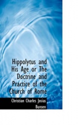 Hippolytus and His Age or the Doctrine and Practice of the Church of Rome