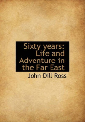Sixty Years - Life and Adventure in the Far East