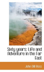 Sixty Years - Life and Adventure in the Far East