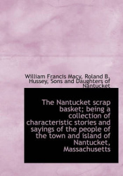 The Nantucket Scrap Basket; Being a Collection of Characteristic Stories and Sayings of the People O