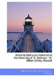 Rectorial Addresses Delivered at the University of St. Andrews - Sir William Stirling-Maxwell