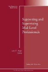 Supporting and Supervising Mid-Level Professionals - New Directions for Student Services, Number 136