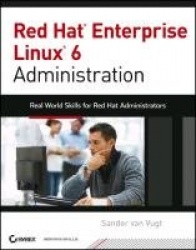 Red Hat Enterprise Linux 6 Administration - Real World Skills for Red Hat Administrators
