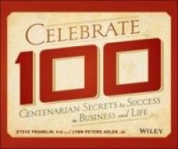 Celebrate 100 - Centenarian Secrets to Success in Business and Life