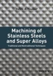 Machining of Stainless Steels and Super Alloys - Traditional and Nontraditional Techniques