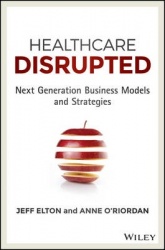 Healthcare Disrupted - Next Generation Business Models and Strategies
