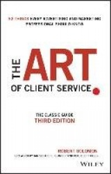 The Art of Client Service - The Classic Guide, Updated for Today’s Marketers and Advertisers 3e