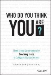 Who Do You Think You Are? - Three Crucial Conversations for Coaching Teens to College and Career Success
