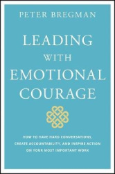 Leading With Emotional Courage - How to Have Hard Conversations, Create Accountability, And Inspire Action On Your Most Importan
