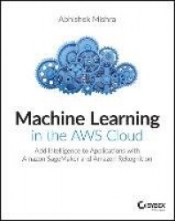 Machine Learning in the AWS Cloud - Add Intelligence to Applications with Amazon SageMaker and Amazon Rekognition