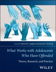 The Wiley Handbook of What Works with Adolescents Who Have Offended - Theory, Research, and Practice