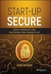 Start-Up Secure - Baking Cybersecurity into Your Company from Founding to Exit
