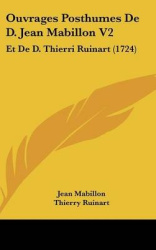 Ouvrages Posthumes de D. Jean Mabillon V2: Et de D. Thierri Ruinart (1724)