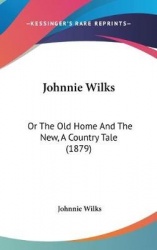 Johnnie Wilks: Or the Old Home and the New, a Country Tale (1879)