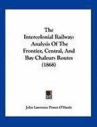 The Intercolonial Railway: Analysis of the Frontier, Central, and Bay Chaleurs Routes (1868)