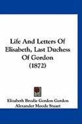 Life and Letters of Elisabeth, Last Duchess of Gordon (1872)