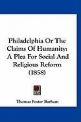 Philadelphia or the Claims of Humanity: A Plea for Social and Religious Reform (1858)