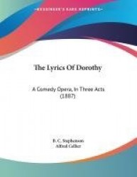 The Lyrics of Dorothy: A Comedy Opera, in Three Acts (1887)