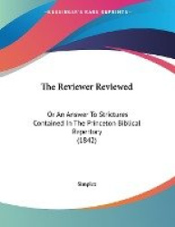 The Reviewer Reviewed: Or an Answer to Strictures Contained in the Princeton Biblical Repertory (1842)