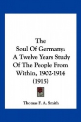 The Soul of Germany: A Twelve Years Study of the People from Within, 1902-1914 (1915)
