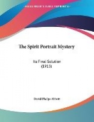 The Spirit Portrait Mystery: Its Final Solution (1913)